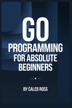 Go Programming For Absolute Beginners