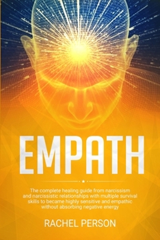 Paperback Empath: The Complete Healing Guide from Narcissism and Narcissistic Relationships with Multiple Survival Skills to Become Highly Sensitive and Empathic Without Absorbing Negative Energy Book