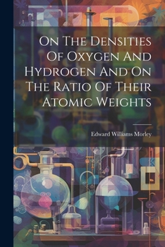 Paperback On The Densities Of Oxygen And Hydrogen And On The Ratio Of Their Atomic Weights Book