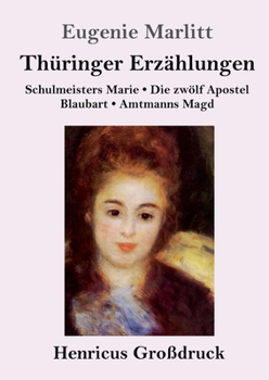 Thüringer Erzählungen (Großdruck): Schulmeisters Marie / Die zwölf Apostel / Blaubart / Amtmanns Magd