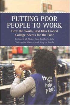 Hardcover Putting Poor People to Work: How the Work-First Idea Eroded College Access for the Poor Book