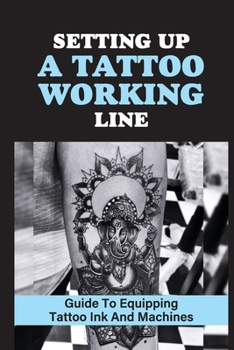 Paperback Setting Up A Tattoo Working Line: Guide To Equipping Tattoo Ink And Machines: Basic Tattoo Book