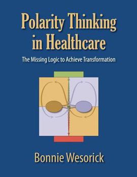 Paperback Polarity Thinking In Healthcare: The Missing Logic to Achieve Transformation Book