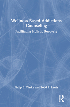 Hardcover Wellness-Based Addictions Counseling: Facilitating Holistic Recovery Book