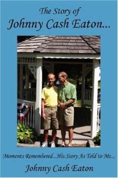 The Story of Johnny Cash Eaton...: Moments Remembered...His Story As Told to Me...