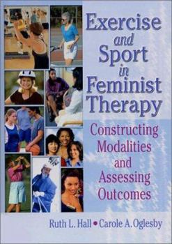 Hardcover Exercise and Sport in Feminist Therapy: Constructing Modalities and Assessing Outcomes Book