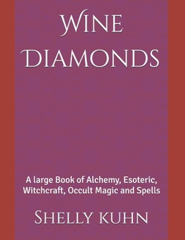 Wine Diamonds: A large Book of Alchemy, Esoteric, Witchcraft, Occult Magic and Spells