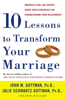 Paperback Ten Lessons to Transform Your Marriage: America's Love Lab Experts Share Their Strategies for Strengthening Your Relationship Book