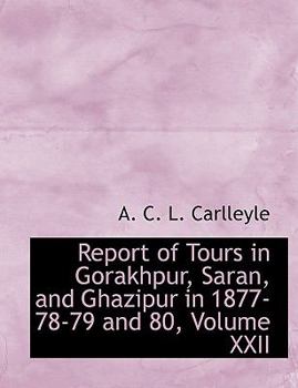 Report of Tours in Gorakhpur, Saran, and Ghazipur in 1877-78-79 And 80