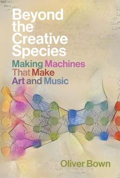 Hardcover Beyond the Creative Species: Making Machines That Make Art and Music Book