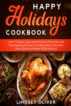 Paperback Happy Holidays Cookbook: Over 75 Quick, Easy and Delicious Thanksgiving Holiday and Thanksgiving Recipes Including Mains, Desserts, Side Dishes Book