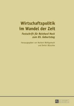 Wirtschaftspolitik Im Wandel Der Zeit: Festschrift Fuer Reinhard Neck Zum 65. Geburtstag