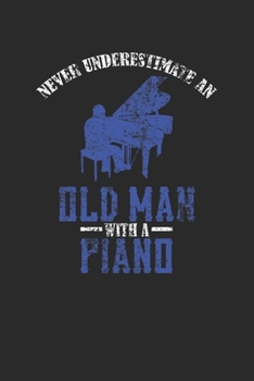 Paperback Never Underestimate An Old Man With A Piano: Never Underestimate Notebook, Dotted Bullet (6" x 9" - 120 pages) Musical Instruments Themed Notebook for Book