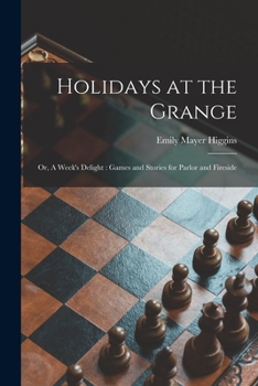Paperback Holidays at the Grange: or, A Week's Delight: Games and Stories for Parlor and Fireside Book
