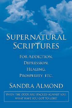 Paperback Supernatural Scriptures: For Addiction, Depression, Healing, Prosperity, Etc. Book