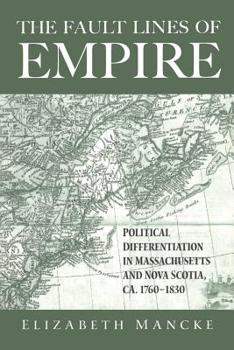 Paperback The Fault Lines of Empire: Political Differentiation in Massachusetts and Nova Scotia, 1760-1830 Book