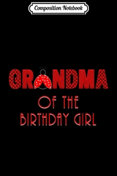 Composition Notebook: Grandma Of The Birthday Girl Ladybug Birthday  Journal/Notebook Blank Lined Ruled 6x9 100 Pages