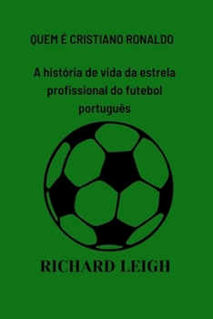 Paperback Quem É Cristiano Ronaldo: A história de vida da estrela profissional do futebol português [Portuguese] Book