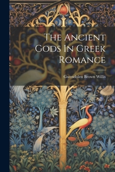 Paperback The Ancient Gods In Greek Romance Book