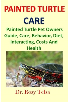 Paperback Painted Turtle Care: Painted Turtle Pet Owners Guide, Care, behavior, diet, interacting, costs and health Book