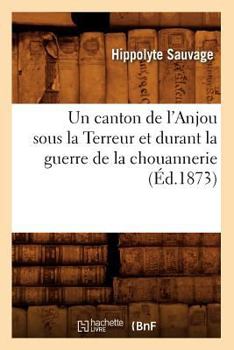 Paperback Un Canton de l'Anjou Sous La Terreur Et Durant La Guerre de la Chouannerie (Éd.1873) [French] Book