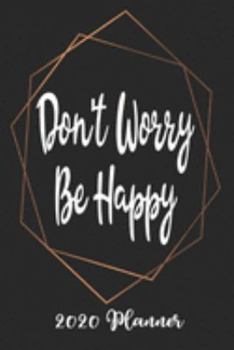 Don't Worry Be Happy 2020 Planner: 6x9 Weekly Planner Scheduler Organizer - Also Includes Monthly View Dot Grids Habit Tracker Hexagram & Sketch Pages For Each Month!