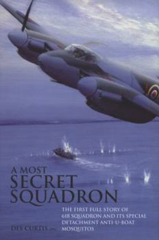 Hardcover Most Secret Squadron: The First Full Story of 618 Squadron and Its Special Detachment Anti-U-Boat Mosquitos Book