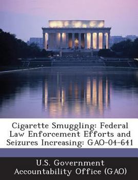 Paperback Cigarette Smuggling: Federal Law Enforcement Efforts and Seizures Increasing: Gao-04-641 Book