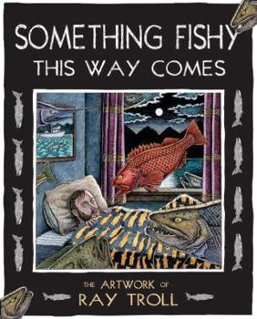 Paperback Something Fishy This Way Comes: The Artwork of Ray Troll Book