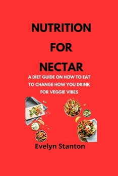 Paperback Nutrition for Nectar: A Diet Guide on How to Eat to Change How You Drink for Veggie Vibes Book