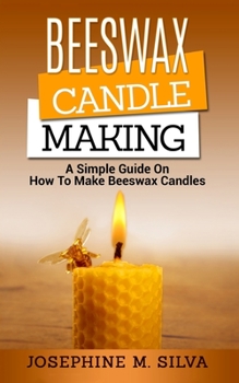 Paperback Beeswax Candle Making: A Simple Guide On How To Make Beeswax Candles Book