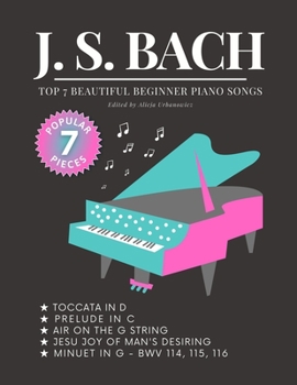 Paperback BACH - Top 7 BEAUTIFUL Beginner Piano Songs: Jesu, Joy of Man's Desiring; Minuet in G; Prelude in C; Toccata in D; Air on the G String: Famous Popular Book