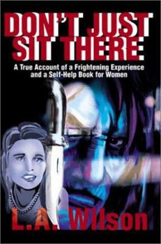 Don't Just Sit There: A True Account of a Frightening Experience and a Self Help Book for Women
