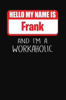 Paperback Hello My Name Is Frank: And I'm a Workaholic Lined Journal College Ruled Notebook Composition Book Diary Book