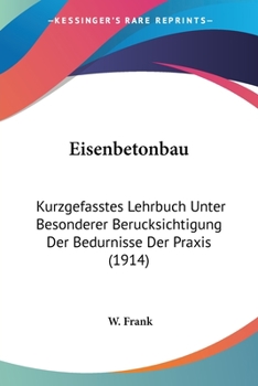 Paperback Eisenbetonbau: Kurzgefasstes Lehrbuch Unter Besonderer Berucksichtigung Der Bedurnisse Der Praxis (1914) [German] Book