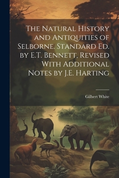 Paperback The Natural History and Antiquities of Selborne. Standard Ed. by E.T. Bennett, Revised With Additional Notes by J.E. Harting Book