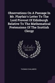 Paperback Observations On A Passage In Mr. Playfair's Letter To The Lord Provost Of Edinburgh Relative To The Mathematical Pretensions Of The Scottish Clergy Book