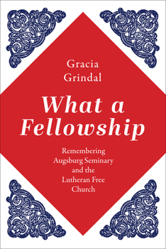 Paperback What a Fellowship: Remembering Augsburg Seminary and the Lutheran Free Church Book