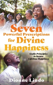 Paperback Seven Powerful Prescriptions for Divine Happiness: Godly Principles to Secure Lifetime Happiness Book