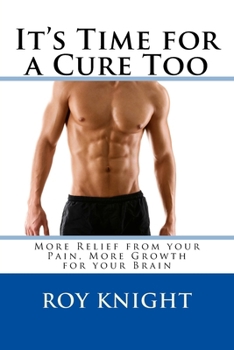 It's Time for a Cure Too: More Relief from Your Pain, More Growth for Your Brain