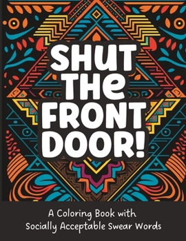 Shut the front door! - Adult Coloring Book: A Coloring Book with Socially Acceptable Swear Words