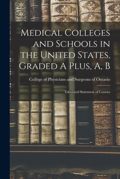 Paperback Medical Colleges and Schools in the United States, Graded A Plus, A, B [microform]: Tabulated Statement of Courses Book