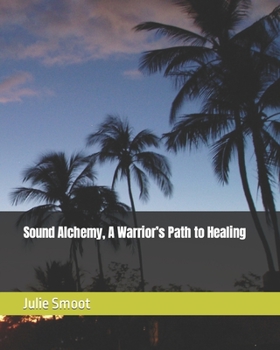 Sound Alchemy, A Warrior’s Path to Healing