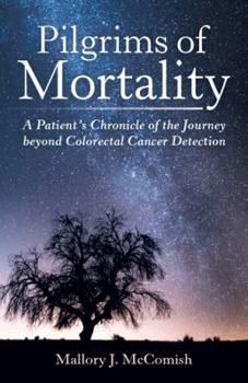 Paperback Pilgrims of Mortality: A Patient's Chronicle of the Journey beyond Colorectal Cancer Detection Book