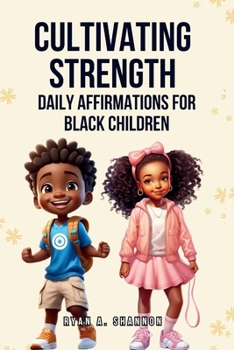 Cultivating Strength: Daily Affirmations for Black Children (Affirmations for African American Empowerment)