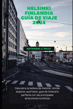 Paperback Helsinki Finlandia Guía de viaje 2024: Descubra la belleza de Helsinki, dónde alojarse, qué hacer, guía de itinerario perfecta con las principales atr [Spanish] Book