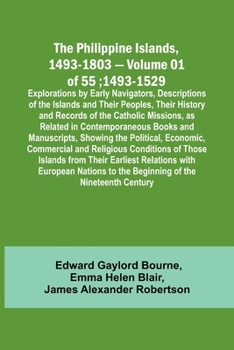 The Philippine Islands, 1493-1803 - Volume 01 of 55; 1493-1529; Explorations by Early Navigators, Descriptions of the Islands and Their Peoples, Their ... Books and Manuscripts, Showing th