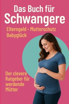 Paperback Das Buch für Schwangere - Elterngeld, Mutterschutz, Babyglück: Der clevere Ratgeber für werdende Mütter [German] Book