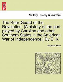 Paperback The Rear-Guard of the Revolution. [A History of the Part Played by Carolina and Other Southern States in the American War of Independence.] by E. K. Book