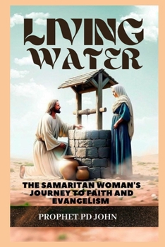 Living Water: The Samaritan Woman's Journey to Faith and Evangelism